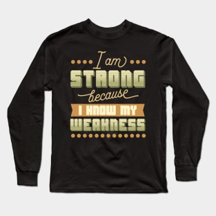 I am strong because I know my weakness Long Sleeve T-Shirt
